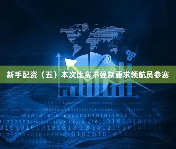 新手配资（五）本次比赛不强制要求领航员参赛