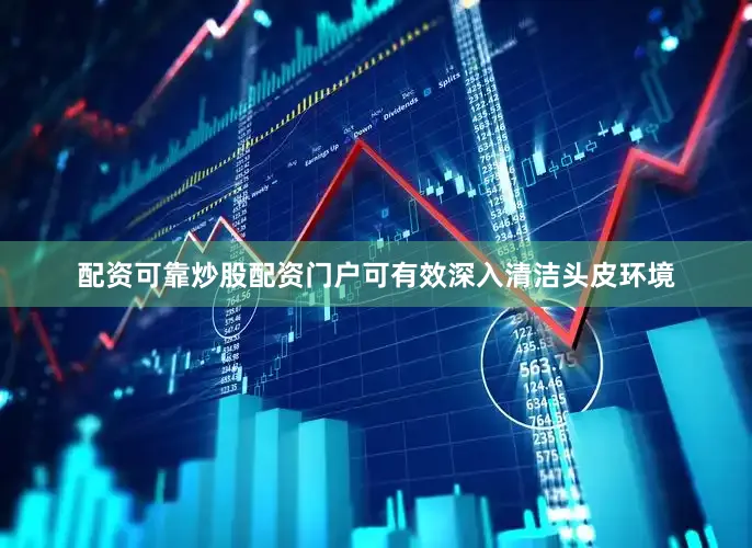 配资可靠炒股配资门户可有效深入清洁头皮环境