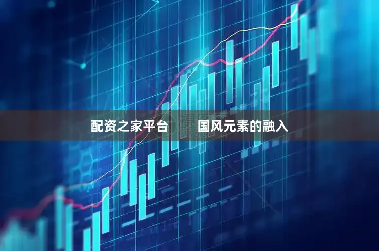 配资之家平台        国风元素的融入
